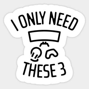 I Only Need These Three Gaming - 1 Sticker